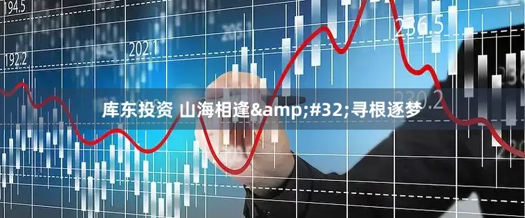 库东投资 山海相逢&#32;寻根逐梦