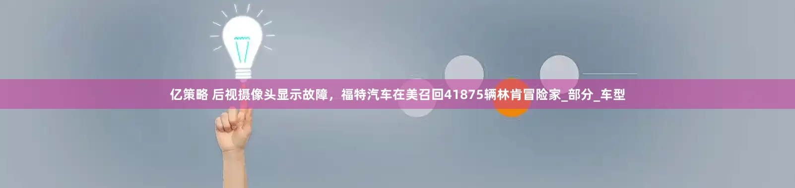 亿策略 后视摄像头显示故障，福特汽车在美召回41875辆林肯冒险家_部分_车型
