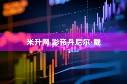 米升网 影帝丹尼尔·戴